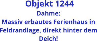 Objekt 1244 Dahme: Massiv erbautes Ferienhaus in Feldrandlage, direkt hinter dem Deich!